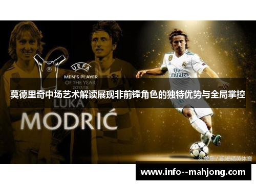莫德里奇中场艺术解读展现非前锋角色的独特优势与全局掌控