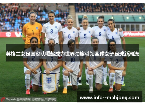 英格兰女足国家队崛起成为世界劲旅引领全球女子足球新潮流