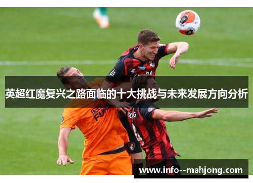 英超红魔复兴之路面临的十大挑战与未来发展方向分析